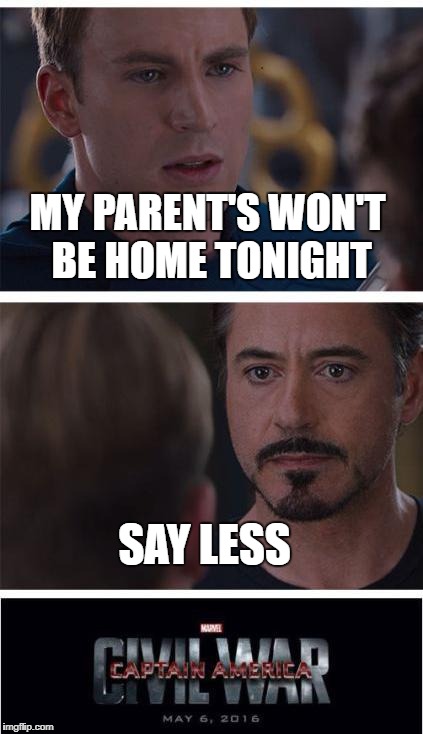 Marvel Civil War 1 Meme | MY PARENT'S WON'T BE HOME TONIGHT; SAY LESS | image tagged in memes,marvel civil war 1 | made w/ Imgflip meme maker