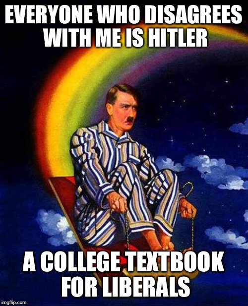 EVERYONE WHO DISAGREES WITH ME IS HITLER A COLLEGE TEXTBOOK FOR LIBERALS | made w/ Imgflip meme maker