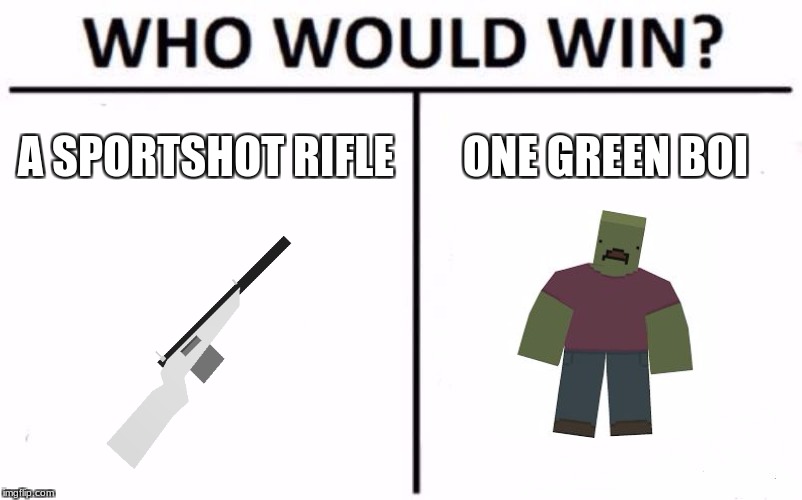 sportshot, barely | A SPORTSHOT RIFLE; ONE GREEN BOI | image tagged in memes,who would win,unturned | made w/ Imgflip meme maker
