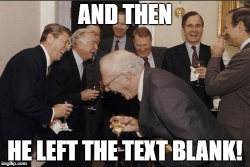 AND THEN HE LEFT THE TEXT BLANK! | made w/ Imgflip meme maker