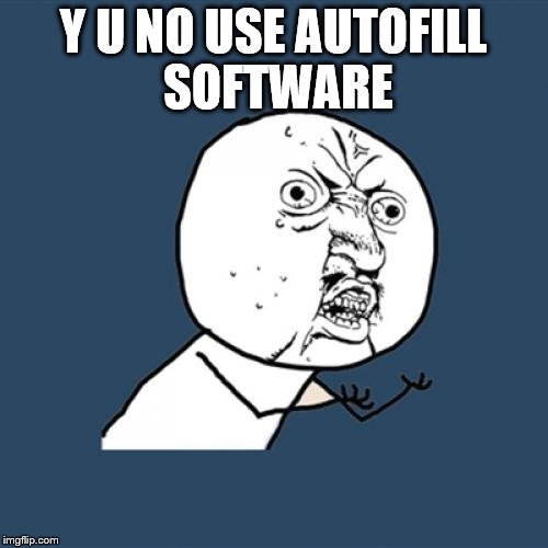 Y U No Meme | Y U NO USE AUTOFILL SOFTWARE | image tagged in memes,y u no | made w/ Imgflip meme maker