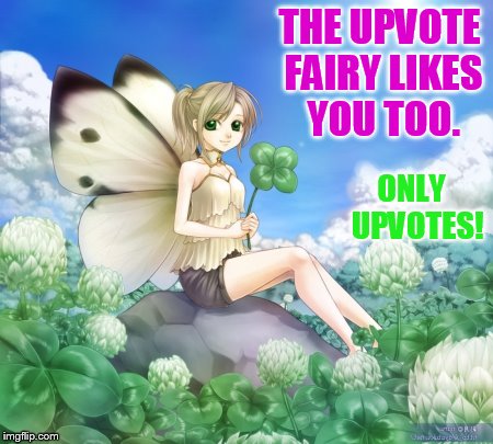 THE UPVOTE FAIRY LIKES YOU TOO. ONLY  UPVOTES! | made w/ Imgflip meme maker