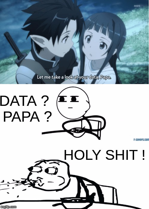 Data wtf !!! | DATA ? PAPA ? HOLY SHIT ! | image tagged in memes,sao,anime,meme | made w/ Imgflip meme maker