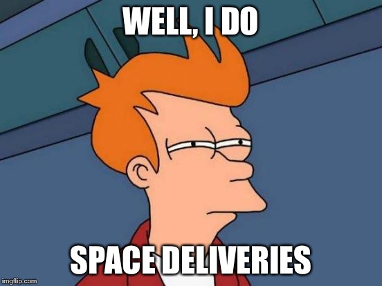 Futurama Fry Meme | WELL, I DO SPACE DELIVERIES | image tagged in memes,futurama fry | made w/ Imgflip meme maker
