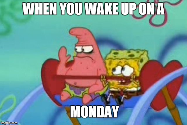 salty Patrick star holds hand up, salt is real, mad, sad, angry | WHEN YOU WAKE UP ON A; MONDAY | image tagged in salty patrick star holds hand up salt is real mad sad angry | made w/ Imgflip meme maker