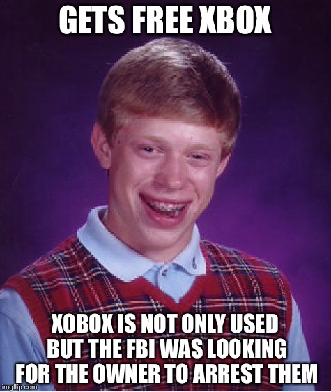 Bad Luck Brian Meme | GETS FREE XBOX XOBOX IS NOT ONLY USED BUT THE FBI WAS LOOKING FOR THE OWNER TO ARREST THEM | image tagged in memes,bad luck brian | made w/ Imgflip meme maker