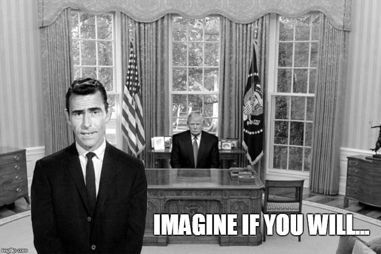 Twilight Zone | IMAGINE IF YOU WILL... | image tagged in twilight zone trump,trump,twilight zone | made w/ Imgflip meme maker