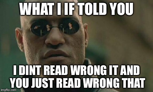 Matrix Morpheus Meme | WHAT I IF TOLD YOU I DINT READ WRONG IT AND YOU JUST READ WRONG THAT | image tagged in memes,matrix morpheus | made w/ Imgflip meme maker