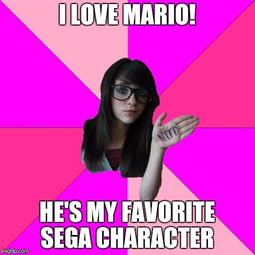 Idiot Nerd Girl | I LOVE MARIO! HE'S MY FAVORITE SEGA CHARACTER | image tagged in memes,idiot nerd girl | made w/ Imgflip meme maker