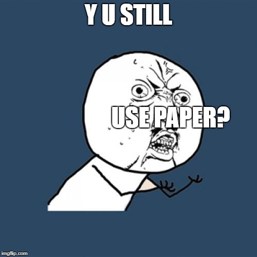 Y U No Meme | Y U STILL USE PAPER? | image tagged in memes,y u no | made w/ Imgflip meme maker