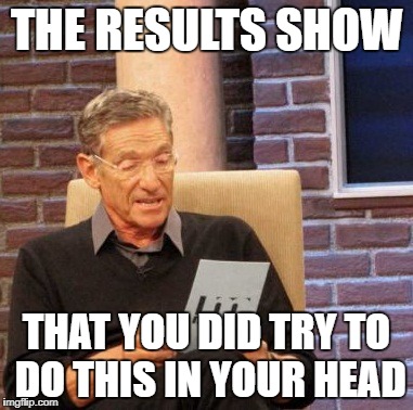 Maury Lie Detector Meme | THE RESULTS SHOW THAT YOU DID TRY TO DO THIS IN YOUR HEAD | image tagged in memes,maury lie detector | made w/ Imgflip meme maker