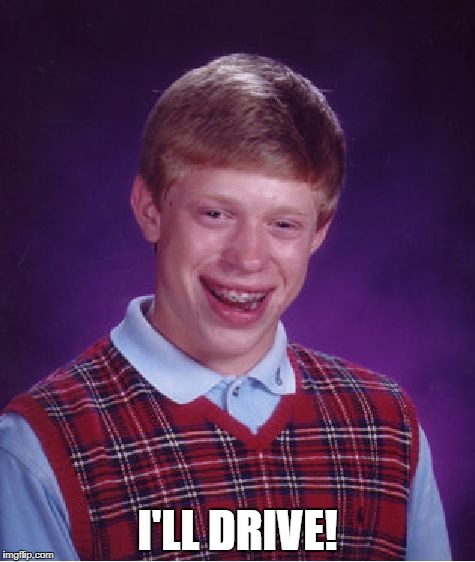 Bad Luck Brian Meme | I'LL DRIVE! | image tagged in memes,bad luck brian | made w/ Imgflip meme maker