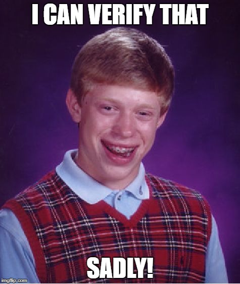 Bad Luck Brian Meme | I CAN VERIFY THAT SADLY! | image tagged in memes,bad luck brian | made w/ Imgflip meme maker