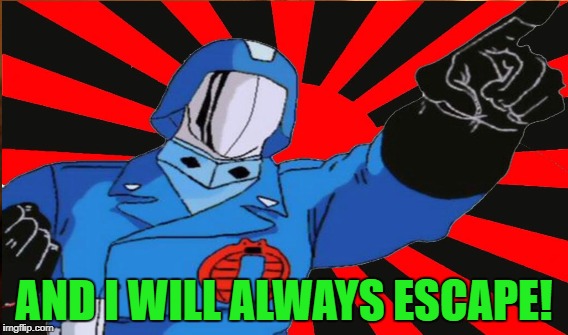 AND I WILL ALWAYS ESCAPE! | made w/ Imgflip meme maker