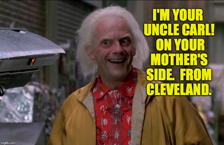 I'M YOUR UNCLE CARL!  ON YOUR MOTHER'S SIDE.  FROM CLEVELAND. | made w/ Imgflip meme maker