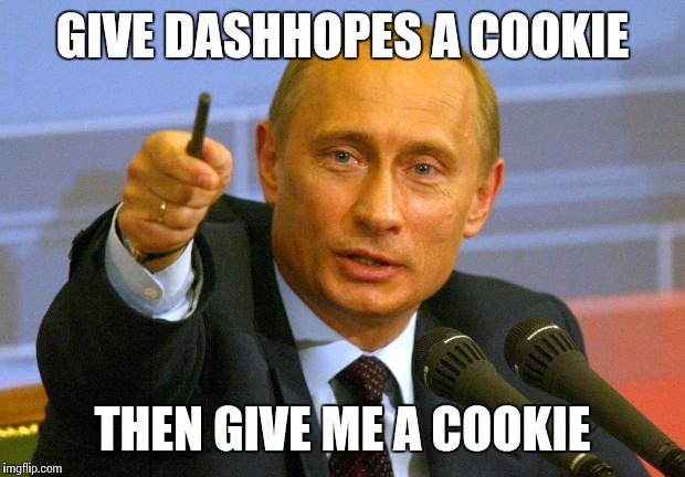 Good Guy Putin Meme | GIVE DASHHOPES A COOKIE; THEN GIVE ME A COOKIE | image tagged in memes,good guy putin | made w/ Imgflip meme maker