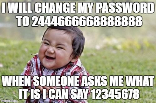 Evil Toddler Meme | I WILL CHANGE MY PASSWORD TO 2444666668888888; WHEN SOMEONE ASKS ME WHAT IT IS I CAN SAY 12345678 | image tagged in memes,evil toddler | made w/ Imgflip meme maker