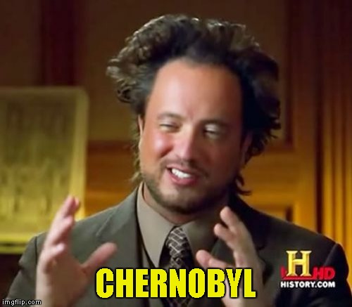 Ancient Aliens Meme | CHERNOBYL | image tagged in memes,ancient aliens | made w/ Imgflip meme maker