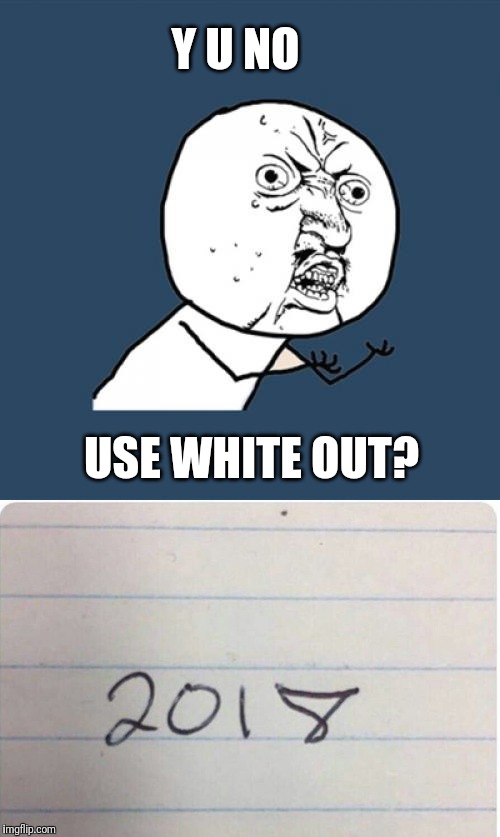 Happy New Year IMGFLIP!  Don't forget to change the year! | Y U NO; USE WHITE OUT? | image tagged in happy new year,y u no | made w/ Imgflip meme maker