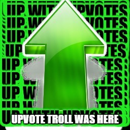 UPVOTE TROLL WAS HERE | made w/ Imgflip meme maker