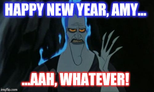 Hercules Hades | HAPPY NEW YEAR, AMY... ...AAH, WHATEVER! | image tagged in memes,hercules hades | made w/ Imgflip meme maker