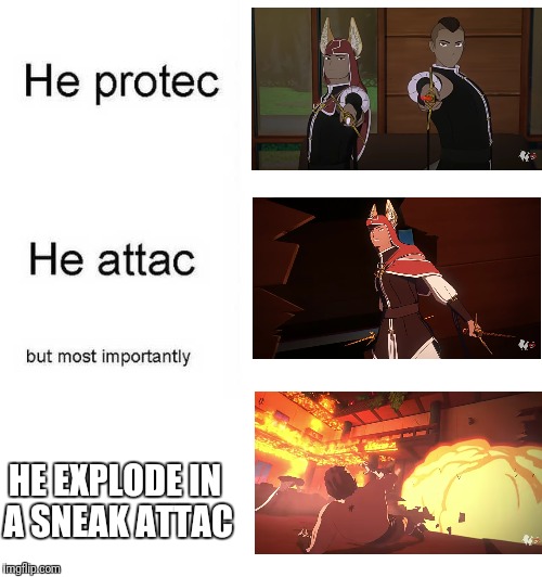 Sneak attac | HE EXPLODE IN A SNEAK ATTAC | image tagged in he protec he attac but most importantly,rwby | made w/ Imgflip meme maker