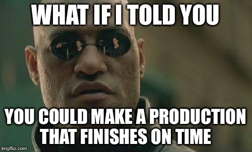 Matrix Morpheus Meme | WHAT IF I TOLD YOU; YOU COULD MAKE A PRODUCTION THAT FINISHES ON TIME | image tagged in memes,matrix morpheus | made w/ Imgflip meme maker