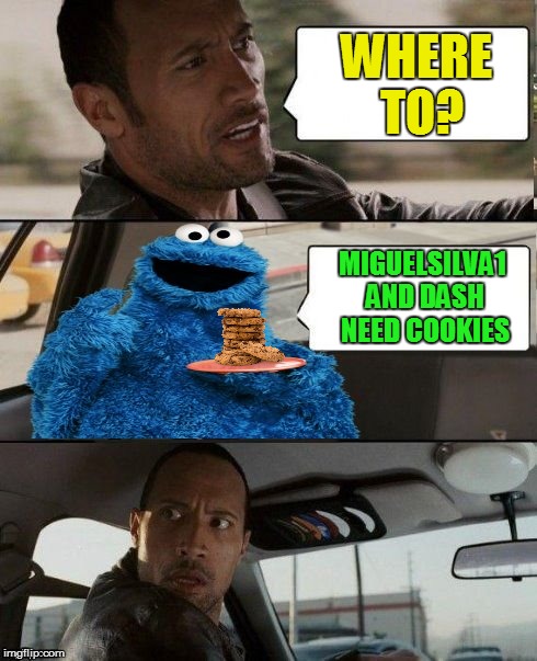 The Rock Driving Cookie Monster | WHERE TO? MIGUELSILVA1 AND DASH NEED COOKIES | image tagged in the rock driving cookie monster | made w/ Imgflip meme maker