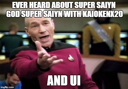 Picard Wtf Meme | EVER HEARD ABOUT SUPER SAIYN GOD SUPER SAIYN WITH KAIOKENX20 AND UI | image tagged in memes,picard wtf | made w/ Imgflip meme maker