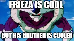 Cooler DBZ | FRIEZA IS COOL; BUT HIS BROTHER IS COOLER | image tagged in dbz meme,dbz | made w/ Imgflip meme maker