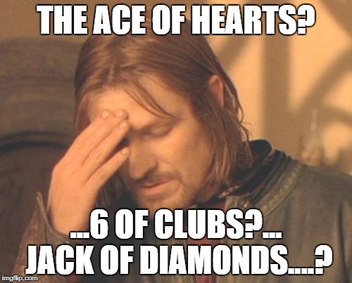 Frustrated Boromir Meme | THE ACE OF HEARTS? ...6 OF CLUBS?... JACK OF DIAMONDS....? | image tagged in memes,frustrated boromir | made w/ Imgflip meme maker