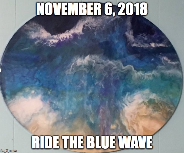 Ride the blue wave in 2018 | NOVEMBER 6, 2018; RIDE THE BLUE WAVE | image tagged in voteblue2018 | made w/ Imgflip meme maker