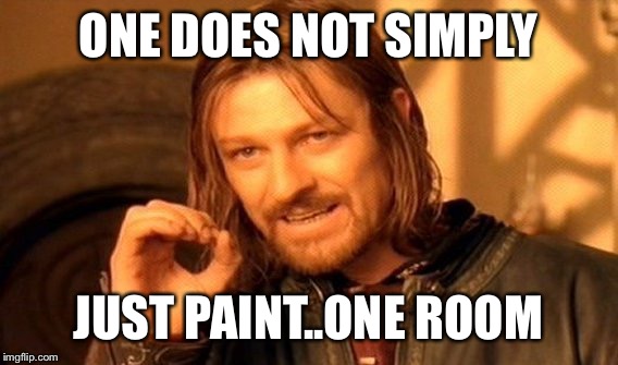 One Does Not Simply | ONE DOES NOT SIMPLY; JUST PAINT..ONE ROOM | image tagged in memes,one does not simply | made w/ Imgflip meme maker