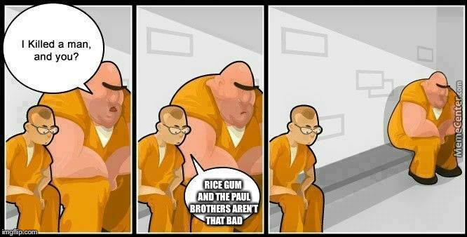 prisoners blank | RICE GUM AND THE PAUL BROTHERS AREN’T THAT BAD | image tagged in prisoners blank | made w/ Imgflip meme maker