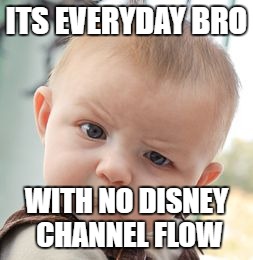 Skeptical Baby Meme | ITS EVERYDAY BRO; WITH NO DISNEY CHANNEL FLOW | image tagged in memes,skeptical baby | made w/ Imgflip meme maker