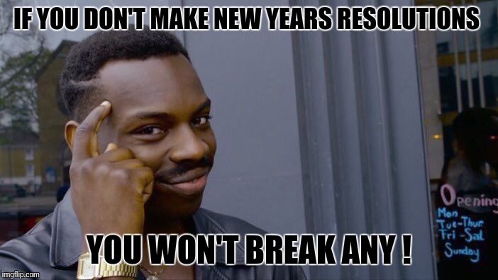 Roll Safe Think About It Meme | IF YOU DON'T MAKE NEW YEARS RESOLUTIONS; YOU WON'T BREAK ANY ! | image tagged in memes,roll safe think about it | made w/ Imgflip meme maker