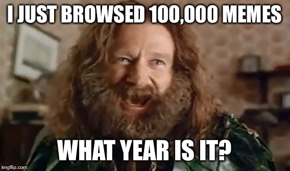 I JUST BROWSED 100,000 MEMES WHAT YEAR IS IT? | made w/ Imgflip meme maker