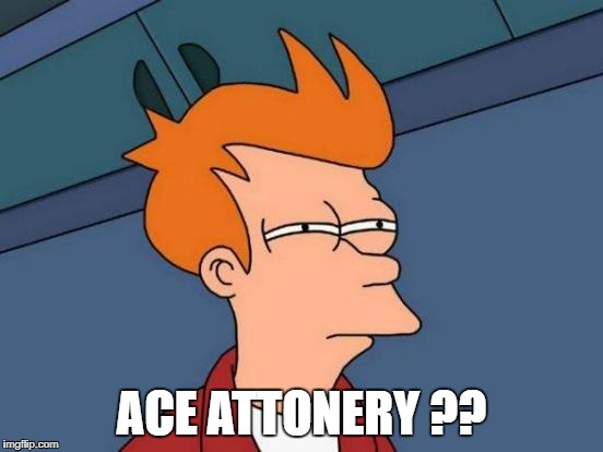 Futurama Fry Meme | ACE ATTONERY ?? | image tagged in memes,futurama fry | made w/ Imgflip meme maker