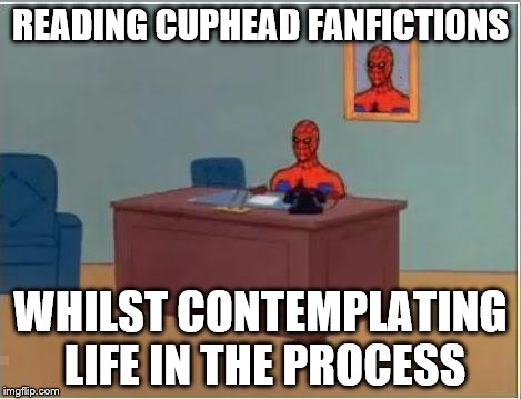There Are Definitely Others Out There | READING CUPHEAD FANFICTIONS; WHILST CONTEMPLATING LIFE IN THE PROCESS | image tagged in memes,spiderman computer desk,spiderman,cuphead,fanfiction,cringe | made w/ Imgflip meme maker