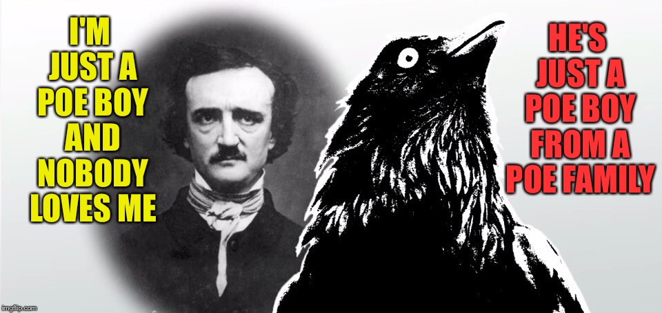 HE'S JUST A POE BOY FROM A POE FAMILY; I'M JUST A POE BOY AND NOBODY LOVES ME | image tagged in poe boy,edgar allan poe,queen,bohemian rhapsody,freddie mercury,raven | made w/ Imgflip meme maker