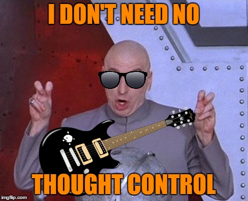 I DON'T NEED NO THOUGHT CONTROL | made w/ Imgflip meme maker