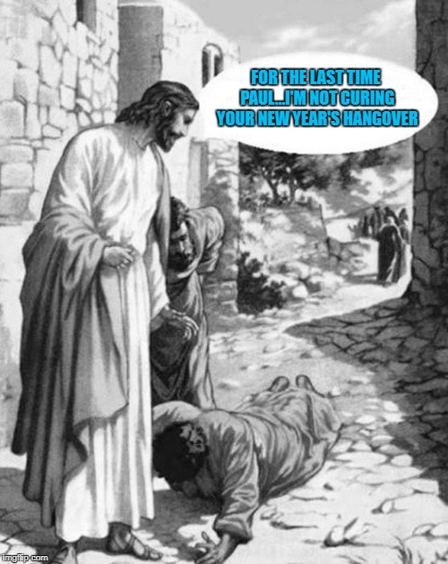 Have a Happy New Year everybody!!! | FOR THE LAST TIME PAUL...I'M NOT CURING YOUR NEW YEAR'S HANGOVER | image tagged in jesus comic,memes,happy new year,funny,hangovers,party | made w/ Imgflip meme maker