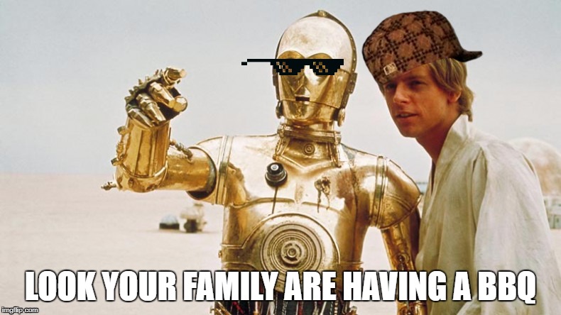 LOOK YOUR FAMILY ARE HAVING A BBQ | image tagged in c-3po | made w/ Imgflip meme maker