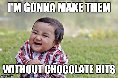 Evil Toddler Meme | I'M GONNA MAKE THEM WITHOUT CHOCOLATE BITS | image tagged in memes,evil toddler | made w/ Imgflip meme maker