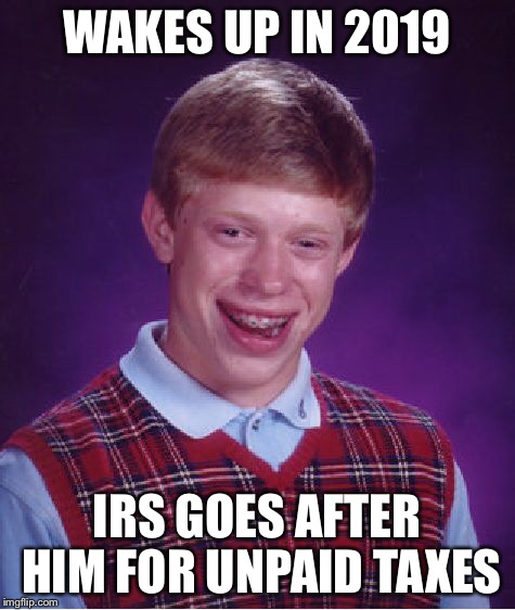 Bad Luck Brian Meme | WAKES UP IN 2019 IRS GOES AFTER HIM FOR UNPAID TAXES | image tagged in memes,bad luck brian | made w/ Imgflip meme maker