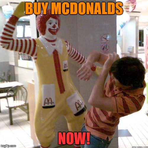 McDonald slap | BUY MCDONALDS; NOW! | image tagged in mcdonald slap | made w/ Imgflip meme maker