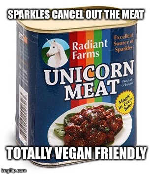 unicorn meat | SPARKLES CANCEL OUT THE MEAT; TOTALLY VEGAN FRIENDLY | image tagged in unicorn meat | made w/ Imgflip meme maker
