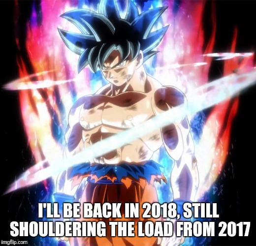 Ultra Instinct Gainzzz | I'LL BE BACK IN 2018, STILL SHOULDERING THE LOAD FROM 2017 | image tagged in gym,dragon ball super,newyear | made w/ Imgflip meme maker