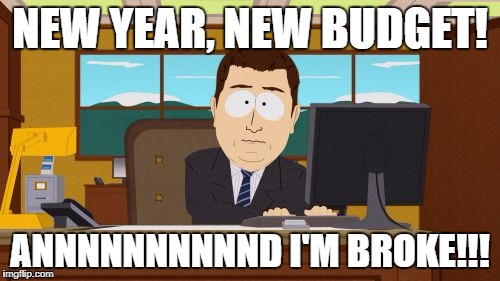 Aaaaand Its Gone | NEW YEAR, NEW BUDGET! ANNNNNNNNNND I'M BROKE!!! | image tagged in memes,aaaaand its gone | made w/ Imgflip meme maker