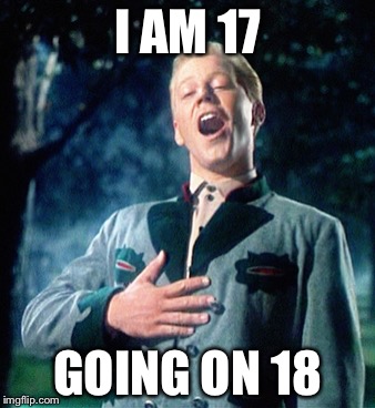 I AM 17; GOING ON 18 | image tagged in rolf | made w/ Imgflip meme maker